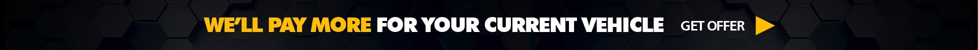 We Pay More For Your Current Vehicle